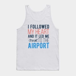 I Followed My Heart And It Led Me To The Airport Tank Top